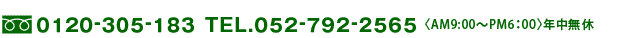 フリーダイヤル0120-305-183　TEL.052-792-2565（午前9時〜午後6時）年中無休