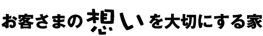 お客さまの想いを大切にする家